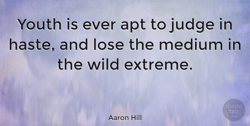 Aaron Hill Quote About Judging, Haste, Youth: Youth Is Ever Apt To...