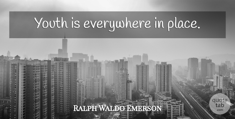 Ralph Waldo Emerson Quote About Youth: Youth Is Everywhere In Place...