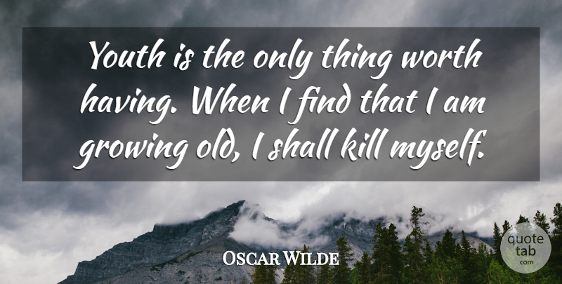 Oscar Wilde Quote About Growing, Youth, Growing Old: Youth Is The Only Thing...