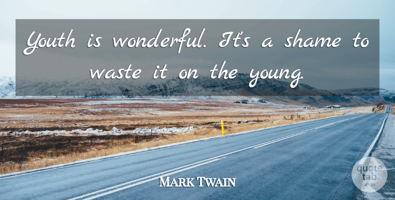 Mark Twain Quote About Shame, Waste, Youth: Youth Is Wonderful Its A...