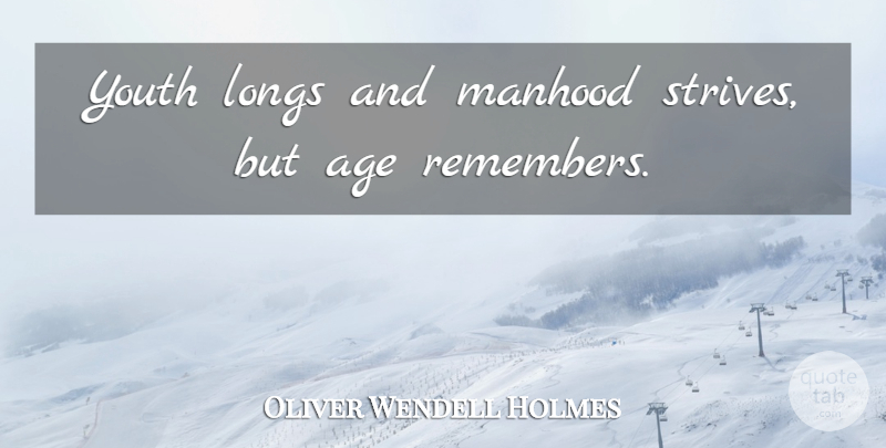 Oliver Wendell Holmes Quote About Age, Youth, Aging: Youth Longs And Manhood Strives...