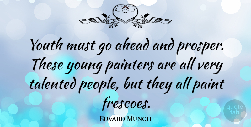 Edvard Munch Quote About People, Youth, Paint: Youth Must Go Ahead And...
