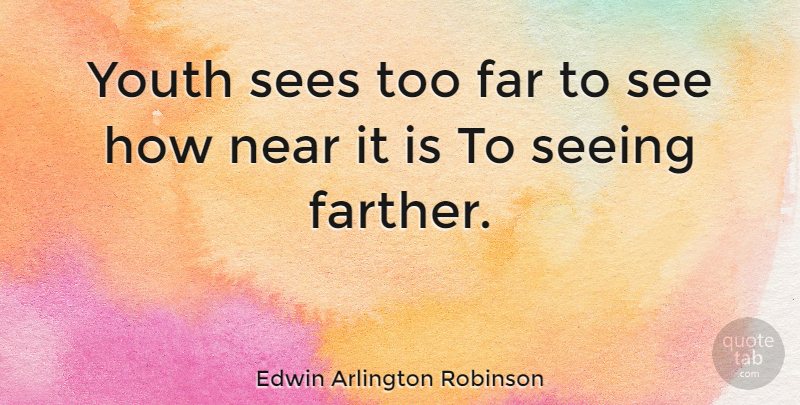 Edwin Arlington Robinson Quote About Arlington, Youth, Seeing: Youth Sees Too Far To...