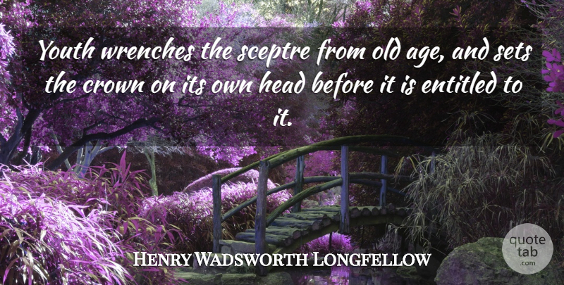 Henry Wadsworth Longfellow Quote About Age, Crowns, Youth: Youth Wrenches The Sceptre From...