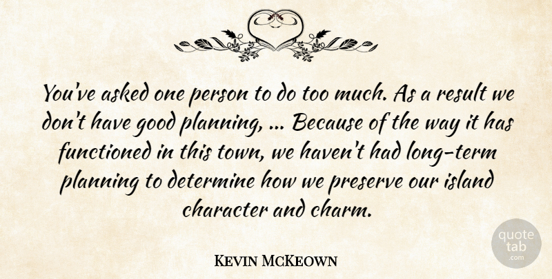 Kevin McKeown Quote About Asked, Character, Determine, Good, Island: Youve Asked One Person To...