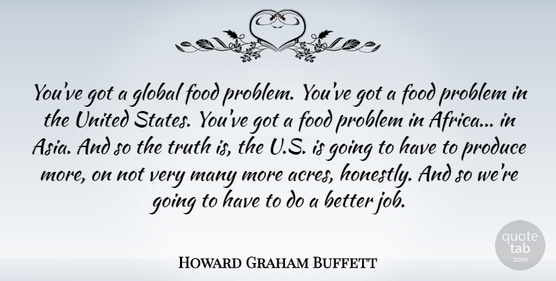 Howard Graham Buffett Quote About Food, Global, Produce, Truth, United: Youve Got A Global Food...