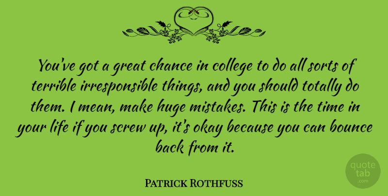 Patrick Rothfuss Quote About Bounce, Chance, College, Great, Huge: Youve Got A Great Chance...