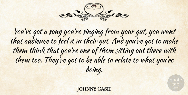 Johnny Cash Quote About Song, Thinking, Singing: Youve Got A Song Youre...