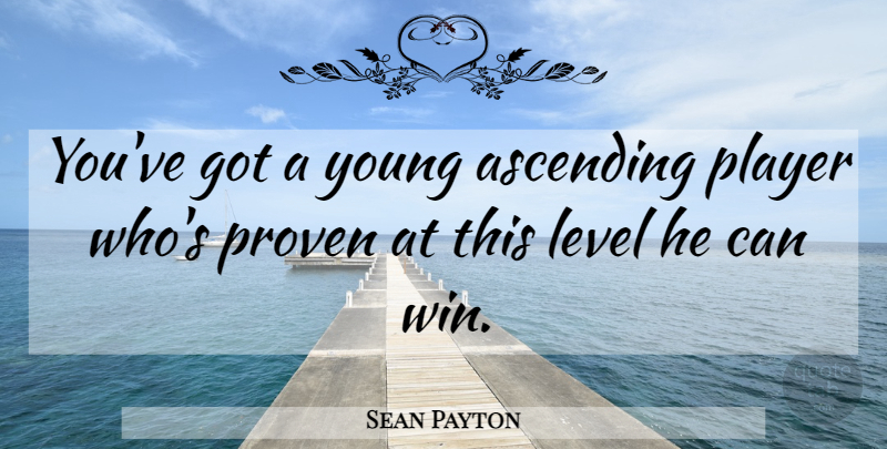 Sean Payton Quote About Ascending, Level, Player, Proven: Youve Got A Young Ascending...