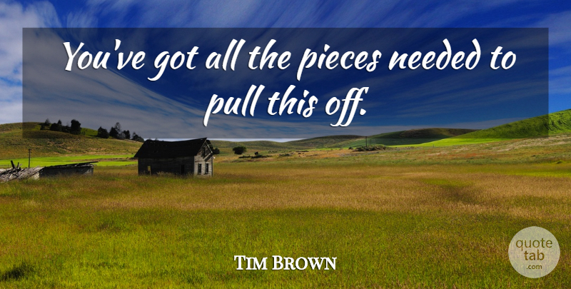 Tim Brown Quote About Needed, Pieces, Pull: Youve Got All The Pieces...