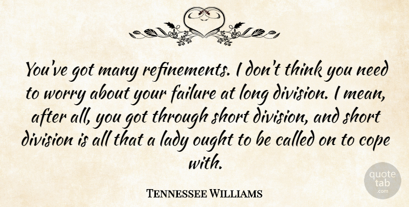 Tennessee Williams Quote About Cope, Division, Failure, Lady, Ought: Youve Got Many Refinements I...