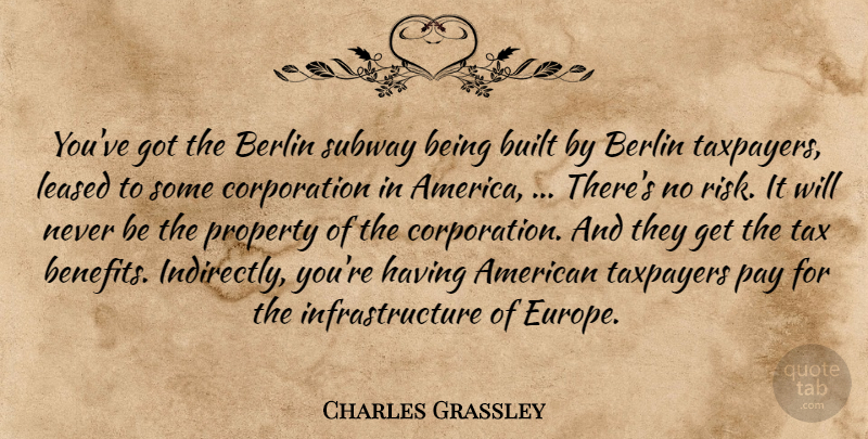 Charles Grassley Quote About Berlin, Built, Property, Subway, Tax: Youve Got The Berlin Subway...
