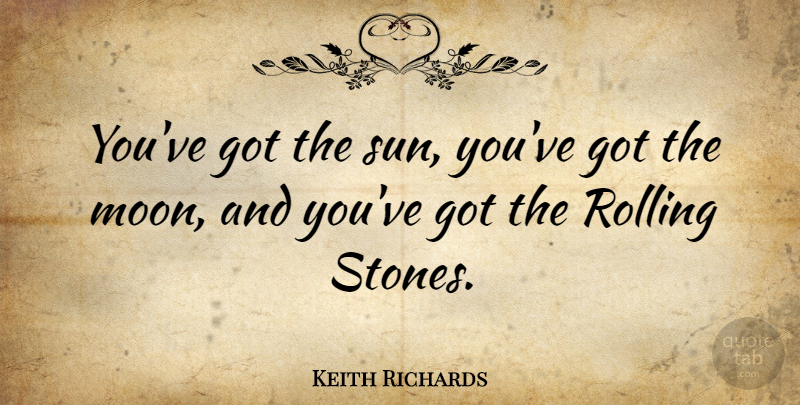 Keith Richards Quote About Moon, Stones, Sun: Youve Got The Sun Youve...