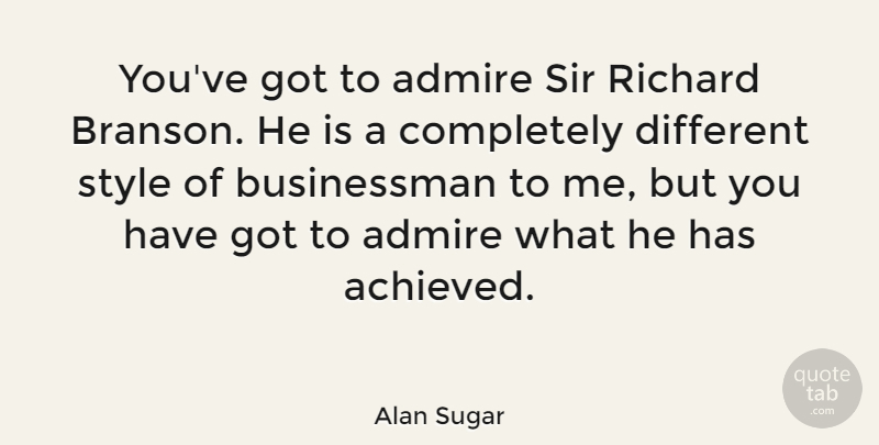 Alan Sugar Quote About Richard, Sir: Youve Got To Admire Sir...