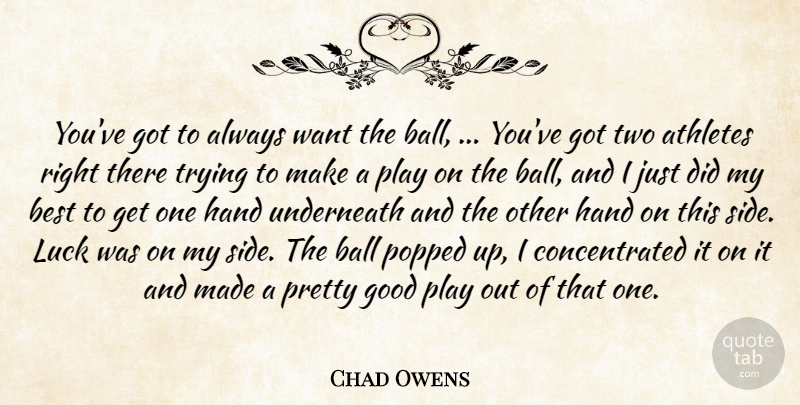 Chad Owens Quote About Athletes, Ball, Best, Good, Hand: Youve Got To Always Want...
