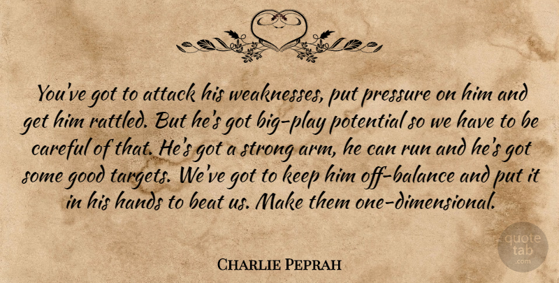 Charlie Peprah Quote About Attack, Beat, Careful, Good, Hands: Youve Got To Attack His...