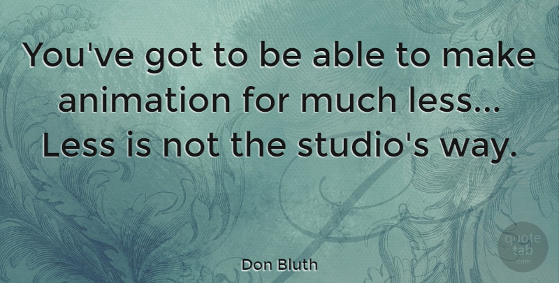 Don Bluth Quote About Able, Way, Animation: Youve Got To Be Able...