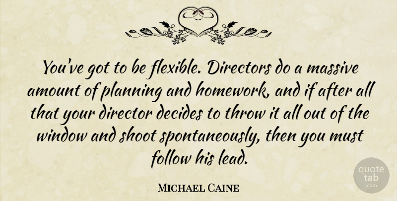 Michael Caine Quote About Acting, Directors, Planning: Youve Got To Be Flexible...