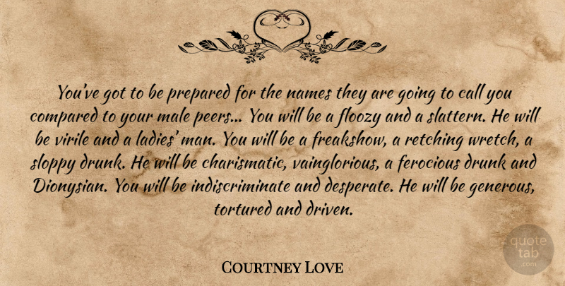 Courtney Love Quote About Men, Names, Drunk: Youve Got To Be Prepared...