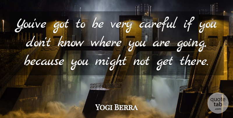 Yogi Berra Quote About Inspirational, Funny, Motivational: Youve Got To Be Very...