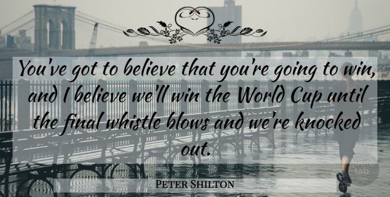 Peter Shilton Quote About Believe, Blows, Cup, English Athlete, Final: Youve Got To Believe That...