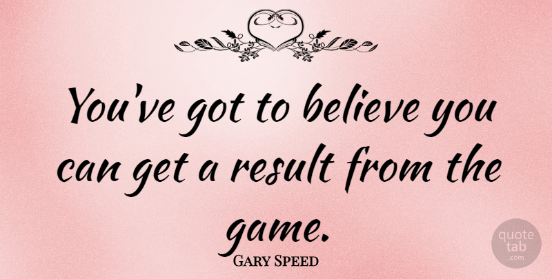 Gary Speed Quote About Believe: Youve Got To Believe You...