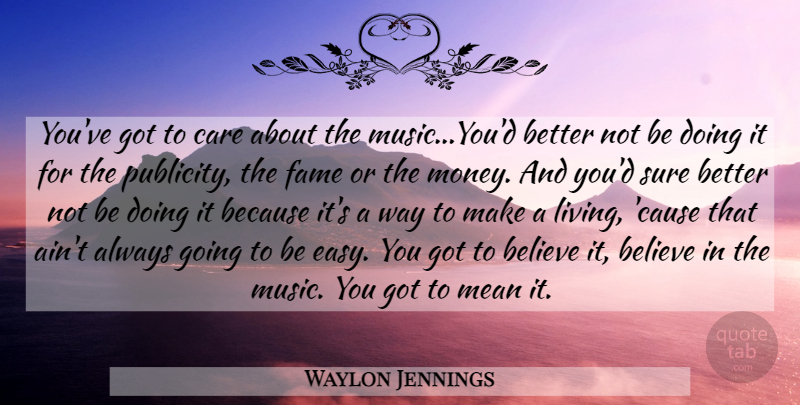 Waylon Jennings Quote About Believe, Mean, Care: Youve Got To Care About...
