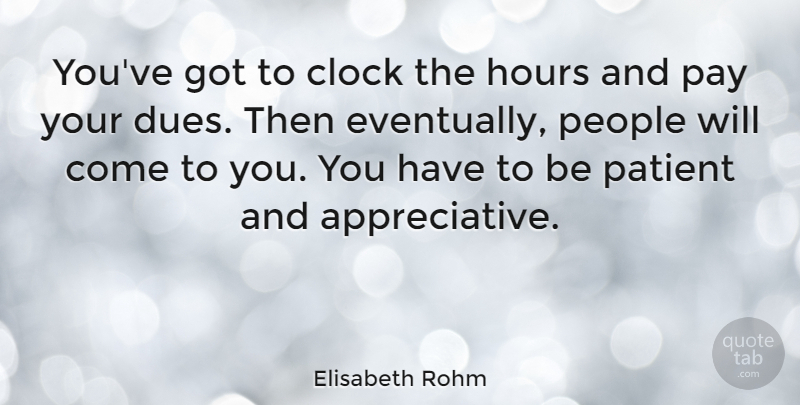 Elisabeth Rohm Quote About People, Pay, Patient: Youve Got To Clock The...