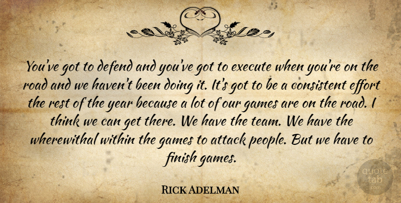 Rick Adelman Quote About Attack, Consistent, Defend, Effort, Execute: Youve Got To Defend And...