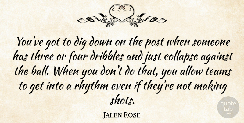 Jalen Rose Quote About Against, Allow, Collapse, Dig, Four: Youve Got To Dig Down...