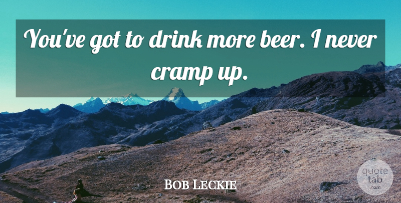 Bob Leckie Quote About Cramp, Drink: Youve Got To Drink More...