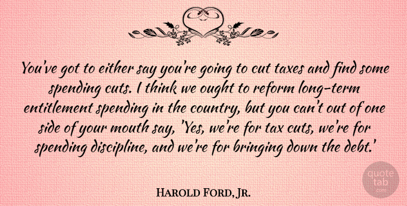 Harold Ford, Jr. Quote About Bringing, Cut, Either, Mouth, Ought: Youve Got To Either Say...