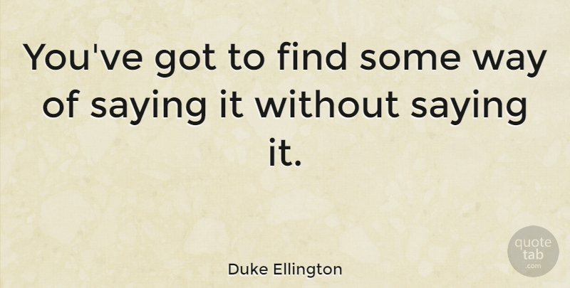 Duke Ellington Quote About American Musician: Youve Got To Find Some...