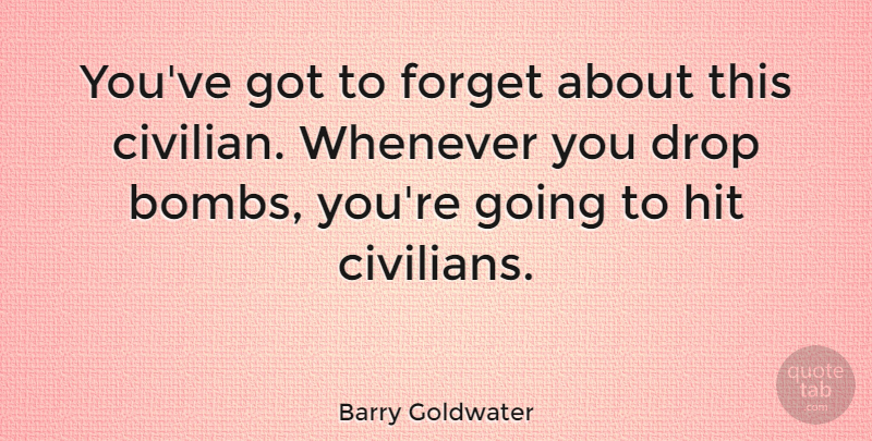 Barry Goldwater Quote About Peace, War, Bombs: Youve Got To Forget About...