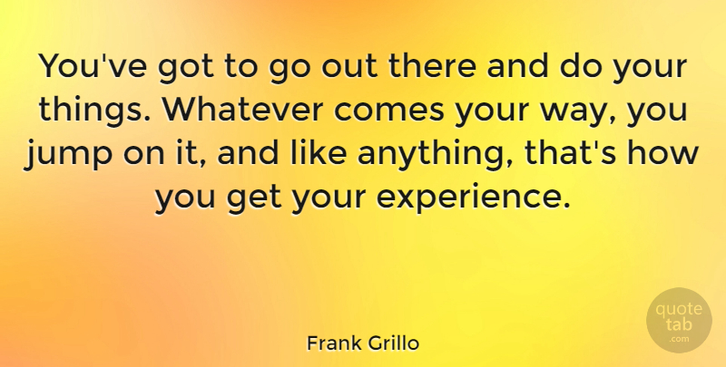 Frank Grillo Quote About Way: Youve Got To Go Out...