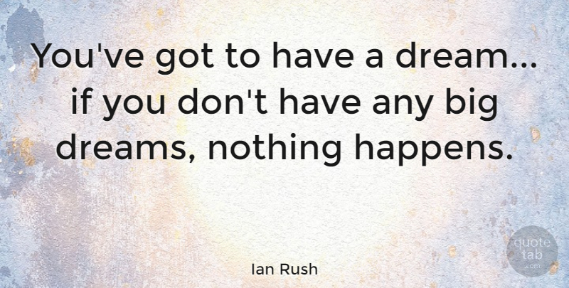 Ian Rush Quote About Dream, Bigs, Ifs: Youve Got To Have A...