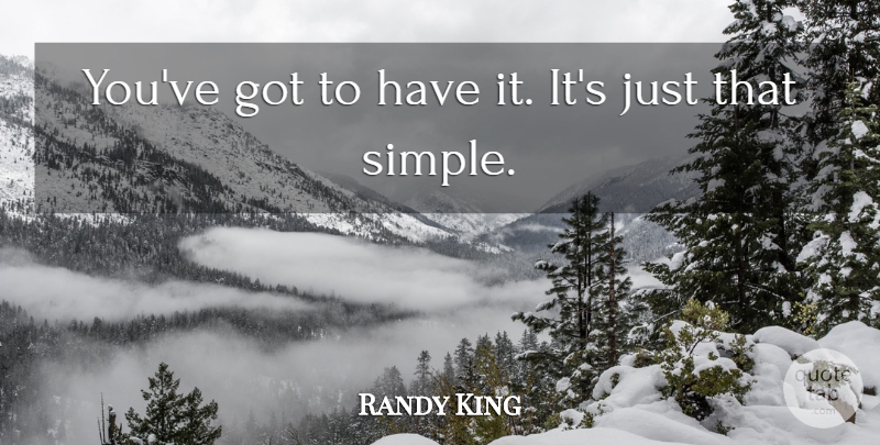 Randy King Quote About undefined: Youve Got To Have It...