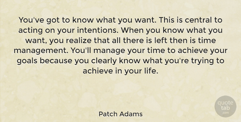Patch Adams Quote About Goal, Trying, Acting: Youve Got To Know What...
