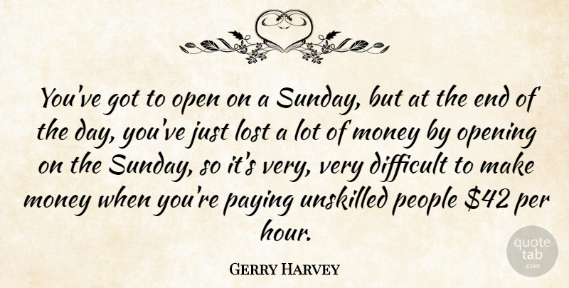 Gerry Harvey Quote About Money, Open, Opening, Paying, People: Youve Got To Open On...