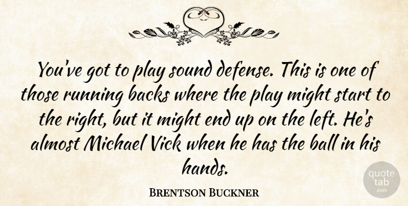 Brentson Buckner Quote About Almost, Backs, Ball, Michael, Might: Youve Got To Play Sound...