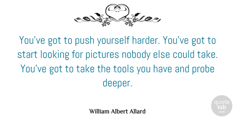 William Albert Allard Quote About Photography, Tools, Photographer: Youve Got To Push Yourself...