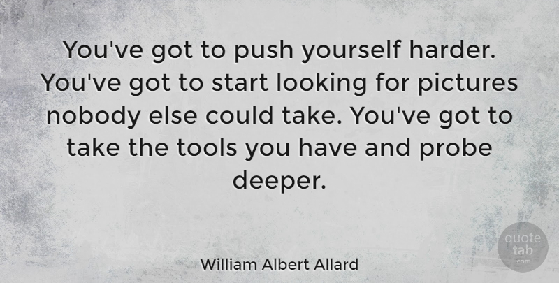 William Albert Allard Quote About Photography, Tools, Photographer: Youve Got To Push Yourself...