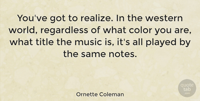 Ornette Coleman Quote About Color, Gdp, World: Youve Got To Realize In...