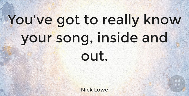 Nick Lowe Quote About Song, Knows: Youve Got To Really Know...