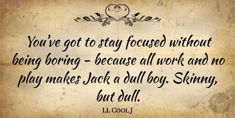 LL Cool J Quote About Boys, Play, Dull: Youve Got To Stay Focused...