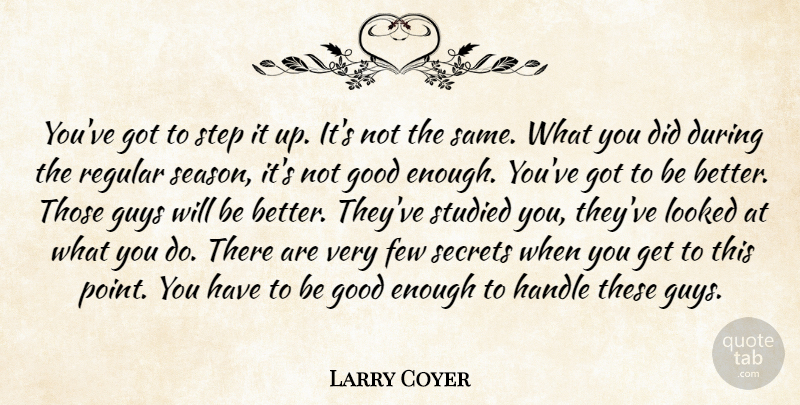 Larry Coyer Quote About Few, Good, Guys, Handle, Looked: Youve Got To Step It...