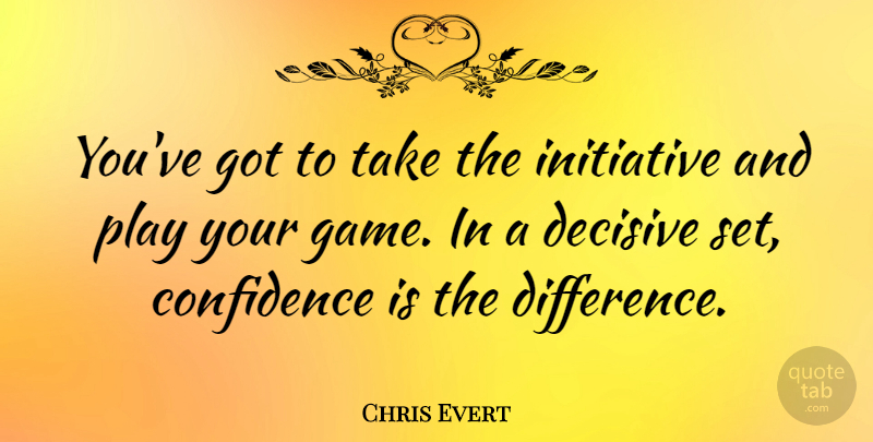 Chris Evert Quote About Confidence, Inspirational Sports, Games: Youve Got To Take The...