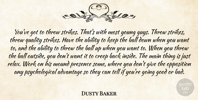 Dusty Baker Quote About Ability, Advantage, Ball, Creep, Good: Youve Got To Throw Strikes...