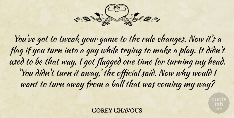 Corey Chavous Quote About Ball, Coming, Flag, Game, Guy: Youve Got To Tweak Your...