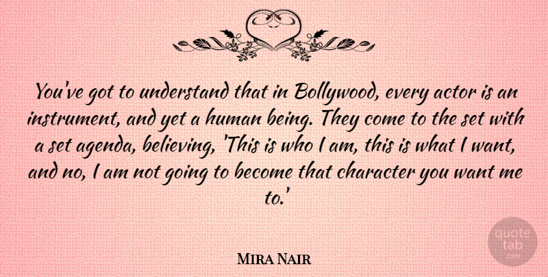 Mira Nair Quote About Believe, Character, Who I Am: Youve Got To Understand That...